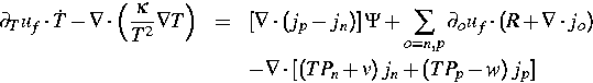 \begin{eqnarray*}
\partial_T u_f \cdot \dot{T} - \nabla \cdot \left( \frac{\kapp...
 ...left[\left( TP_n+v \right)j_n 
 +\left( TP_p-w \right)j_p \right]\end{eqnarray*}