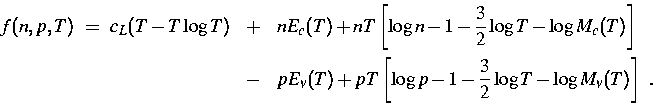 \begin{eqnarray*}
f(n,p,T) ~=~ c_L (T-T\log{T}) 
 &+& n E_c(T) 
 + nT\left[\log{...
 ...pT\left[\log{p} - 1 - \frac{3}{2}\log{T} - \log{M_v(T)}\right] ~.\end{eqnarray*}