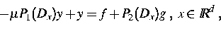 \begin{displaymath}
- \mu P_1(D_x)y + y = f + P_2(D_x)g \; , \; x \in I \! \! R^d \; ,\end{displaymath}