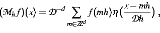 \begin{displaymath}
({\cal M}_h f)(x) = {\cal D}^{-d} \sum_{m \in Z\!\!\!Z^d} f(mh) \eta
\big(\frac{x-mh}{{\cal D}h} \big) \; ,\end{displaymath}