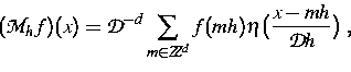 \begin{displaymath}
({\cal M}_h f)(x) = {\cal D}^{-d} \sum_{m \in Z\!\!\!Z^d} f(mh) \eta 
\big(\frac{x-mh}{{\cal D}h} \big) \; ,\end{displaymath}