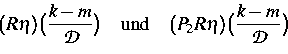 \begin{displaymath}
(R \eta)\big(\frac{k-m}{{\cal D}} \big)
\quad \mbox{und} \quad
(P_2 R \eta) \big(\frac{k-m}{{\cal D}} \big)\end{displaymath}