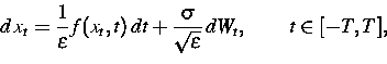 \begin{displaymath}
d\,x_t=\frac{1}{\varepsilon}f(x_t,t)\, dt+
\frac{\sigma}{{\sqrt\varepsilon}}\, dW_t, 
\qquad t\in[-T,T],\end{displaymath}