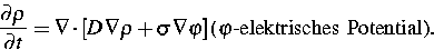 \begin{eqnarray}
 \frac{\partial \varrho}{\partial t} =
\nabla \cdot \left[ 
D\,...
 ...,\nabla \varphi
\right] \mbox{($\varphi$-elektrisches Potential)}.\end{eqnarray}