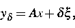 \begin{displaymath}
y_\delta= A x + \delta\xi, \end{displaymath}