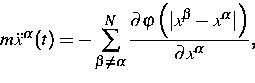 \begin{displaymath}
m\ddot{x}^{\alpha }(t)=-\sum\limits_{\beta \neq \alpha }^{N}...
 ...ert x^{\beta }-x^{\alpha }\vert\right) }{\partial x^{\alpha }},\end{displaymath}