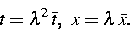 \begin{displaymath}
t = \lambda^2 \, {\bar t}, ~ x = \lambda \, {\bar x}. \end{displaymath}