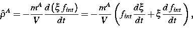 \begin{displaymath}
\hat{\rho}^{A}=-\frac{m^{A}}{V}\frac{d\left( \xi \,f_{int}\r...
 ...ft( f_{int}\frac{d\xi }{dt}+\xi \frac{d\,f_{int}}{dt}\right) , \end{displaymath}