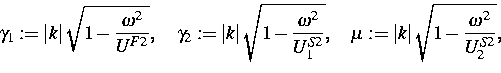\begin{displaymath}
\gamma _{1}:=\left\vert k\right\vert \sqrt{1-\frac{\omega ^{...
 ...eft\vert k\right\vert \sqrt{1-\frac{\omega ^{2}}{U_{2}^{S2}}}, \end{displaymath}