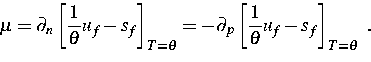 \begin{displaymath}
\mu = \partial_n \left[ \frac{1}{\theta}u_f - s_f \right]_{T...
 ...tial_p \left[ \frac{1}{\theta}u_f - s_f \right]_{T = \theta} ~.\end{displaymath}