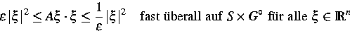 \begin{displaymath}
\varepsilon \, \vert \xi \vert^2 \le A \xi \cdot \xi
\le \df...
 ...f } S \times G^{\circ}
\mbox{ f\uml {u}r alle } \xi \in {\IR}^n\end{displaymath}