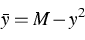 \begin{displaymath}
\bar{y} = M-y^2\end{displaymath}