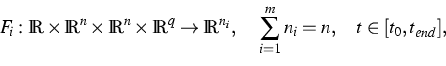 \begin{displaymath}
F_i :
 \mathbb{R}\times\mathbb{R}^n\times\mathbb{R}^n\times\...
 ...thbb{R}^{n_i}, ~~~\sum_{i=1}^{m}n_i=n, ~~~t \in
 [t_0,t_{end}],\end{displaymath}