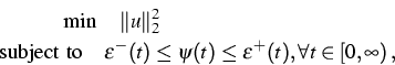 \begin{eqnarray*}
\min\quad\Vert u\Vert^2_2\hspace{4.7cm}\ \mbox{subject to}\qu...
 ...^-(t)\leq\psi(t)\leq\varepsilon^+(t), \forall 
t\in[0,\infty)\, ,\end{eqnarray*}