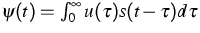 $\psi(t)=\int^\infty_0 u(\tau)s(t-\tau)d\tau$