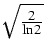 $\sqrt{\frac 2{\ln 2}} $