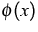 $\phi (x)$