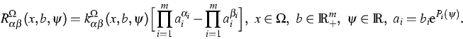 \begin{displaymath}
R_{\alpha\beta}^\Omega(x,b,\psi)=
k^\Omega_{\alpha \beta}(x,...
 ...Omega,~ 
b\in\IR^m_+,~\psi\in\IR,~ a_i=b_i\mbox{e}^{P_i(\psi)}.\end{displaymath}