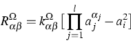 \begin{displaymath}
R_{\alpha\beta}^\Omega=k^\Omega_{\alpha \beta}
\big[\prod_{j=1}^l a_j^{\alpha_j}-a_i^2\big]\end{displaymath}