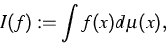 \begin{displaymath}
I(f):=\int f(x) d\mu(x),\end{displaymath}