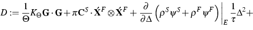 \begin{displaymath}
D:=\frac{1}{\Theta }K_{\Theta }{\bf G\cdot G}+\pi {\bf C}^{S...
 ...F}\psi ^{F}\right) \right\vert _{E}\frac{1}{\tau }\Delta ^{2}+ \end{displaymath}