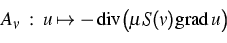 \begin{displaymath}
A_v \;:\;
u \mapsto -\, \mathrm{div} \bigl (\mu S(v) \mathrm{grad} \, u \bigr )\end{displaymath}