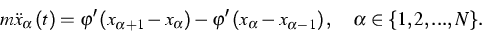 \begin{displaymath}
m\ddot{x}_{\alpha }\left( t\right) =\varphi ^{\prime }\left(...
 ...{\alpha }-x_{\alpha
-1}\right) ,\quad \alpha \in \{1,2,...,N\}.\end{displaymath}