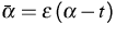 $\bar{\alpha}=\varepsilon \left( \alpha -t\right) $