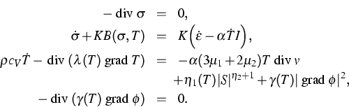 \begin{eqnarray*}
- \;\mbox{div} \; \sigma&=&0, \ \dot{\sigma} + K B(\sigma,T)&...
 ...2,\ - \; \mbox{div} \; (\gamma(T) \; \mbox{grad} \; \phi) &=& 0.\end{eqnarray*}