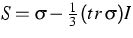 $S=\sigma -\frac{1}{3}\,(tr \,\sigma) I$