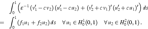 \begin{eqnarray}
&&\int_0^1\Bigl(\varepsilon^{-1}\,(v_1'-c\,v_2)\,(u_1'-c\,u_2)
...
 ...uad\forall\,u_1\in H^1_0
(0,1)\,\quad\forall\,u_2\in H^2_0(0,1)\,.\end{eqnarray}