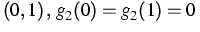 $\,(0, 1)\,,\, g_2 (0) = g_2 (1) =
0\,$