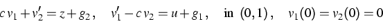 \begin{displaymath}
c\,v_1+v_2'=z+g_2\,,\quad v_1'-c\,v_2=u+g_1\,,\quad\mbox{in }\,
(0,1)\,,\quad
v_1(0)=v_2(0)=0\end{displaymath}