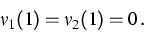 \begin{displaymath}
v_1(1)=v_2(1)=0\,.\end{displaymath}