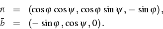 \begin{eqnarray*}
\bar{n}&=&(\cos \varphi\, \cos \psi\,,\, \cos \varphi\, \sin \...
 ...arphi)\,,\ \bar{b}&=&(-\, \sin \varphi\,,\, \cos \psi\,,\, 0)\,.\end{eqnarray*}