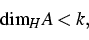 \begin{displaymath}
 {\rm dim}_H A < k,\end{displaymath}