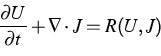 \begin{displaymath}
\frac {\partial U} {\partial t}
+
\nabla\cdot J
= R(U,J)\end{displaymath}