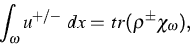 \begin{displaymath}
\int_\omega u^{+/-}\;dx =\,tr (\rho^{\pm} \chi_\omega),\end{displaymath}