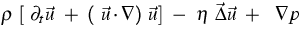 $\displaystyle\rho~ [~\partial_t\vec{u} ~+~ (~\vec{u} \cdot \nabla) ~\vec{u}] ~-~ \eta~
\vec{\Delta} \vec{u} ~+~ ~\nabla p$