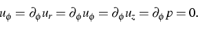 \begin{displaymath}
u_\phi = \partial_\phi u_r = \partial_\phi u_\phi = \partial_\phi u_z
= \partial_\phi p = 0.\end{displaymath}