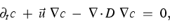 \begin{displaymath}
\partial_t c ~+~ \vec{u} ~\nabla c ~-~ \nabla \cdot D~ \nabla c ~=~ 0,\end{displaymath}