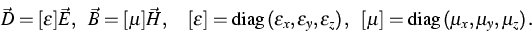 \begin{displaymath}
\vec D = [\epsilon] \vec E, \enspace \vec B = [\mu] \vec H,
...
 ...[\mu] = \mbox{diag} \left ( {\mu}_x, {\mu}_y, {\mu}_z \right ).\end{displaymath}