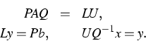 \begin{eqnarray*}
PAQ &=& LU, \  Ly = Pb,&~& UQ^{-1}x = y.\end{eqnarray*}