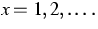 $x=1,2,\ldots\,.$