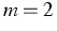 $\, m=2 \,$