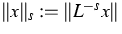 $\Vert x \Vert _{s}:=\Vert L^{-s}x \Vert _{}$