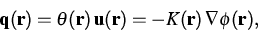 \begin{displaymath}
{\bf q}({\bf r}) = \theta({\bf r}) \, {\bf u}({\bf r}) =
- K({\bf r}) \, {\bf \nabla} \phi({\bf r}),\end{displaymath}