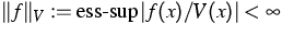 $\Vert f \Vert _{V}:=\operatorname{ess-sup}\left\vert f(x)/V(x) \right\vert<\infty$