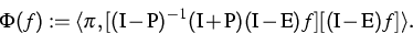 \begin{displaymath}
\Phi(f):= \langle \pi,[(\operatorname{I}- \operatorname{P})^...
 ...atorname{E})f ][(\operatorname{I}- \operatorname{E})f] \rangle.\end{displaymath}