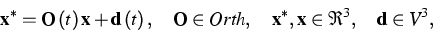 \begin{displaymath}
{\bf x}^{\ast }={\bf O}\left( t\right) {\bf x}+{\bf d}\left(...
 ...^{\ast },{\bf x}\in \Re ^{3},\quad {\bf d}\in \mbox{\em V}^{3},\end{displaymath}